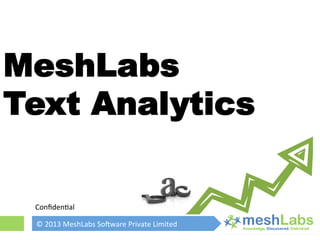 MeshLabs
Text Analytics
©	
  2013	
  MeshLabs	
  So0ware	
  Private	
  Limited	
  
Conﬁden<al	
  
 