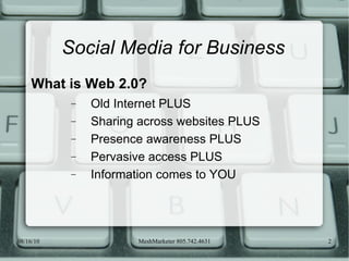 Social Media for Business What is Web 2.0? Old Internet PLUS Sharing across websites PLUS Presence awareness PLUS Pervasive access PLUS Information comes to YOU 