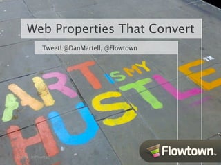 Web Properties That Convert
           Tweet! @DanMartell, @Flowtown




Credit: mthomas
 