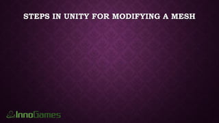 STEPS IN UNITY FOR MODIFYING A MESH
 