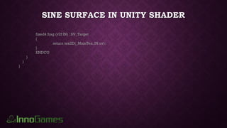SINE SURFACE IN UNITY SHADER
fixed4 frag (v2f IN) : SV_Target
{
return tex2D(_MainTex, IN.uv);
}
ENDCG
}
}
}
 