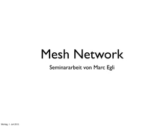 Mesh Network
Seminararbeit von Marc Egli
Montag, 1. Juli 2013
 