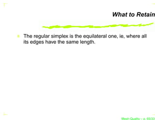 What to Retain


The regular simplex is the equilateral one, ie, where all
its edges have the same length.




                                             Mesh Quality – p. 65/331
 