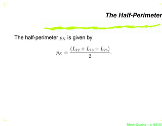 The Half-Perimeter


The half-perimeter pK is given by

                      (L12 + L13 + L23 )
                 pK =                    .
                              2




                                             Mesh Quality – p. 68/331
 