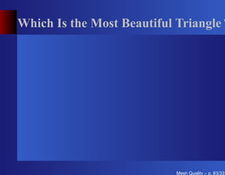 Which Is the Most Beautiful Triangle ?




                            Mesh Quality – p. 83/331
 