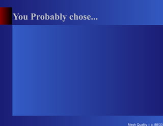 You Probably chose...




                        Mesh Quality – p. 88/331
 