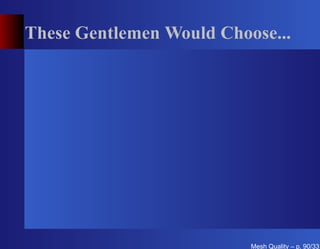 These Gentlemen Would Choose...




                          Mesh Quality – p. 90/331
 