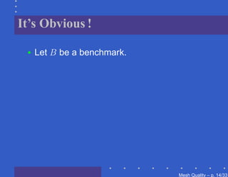 It’s Obvious !

 •   Let B be a benchmark.




                             Mesh Quality – p. 14/331
 