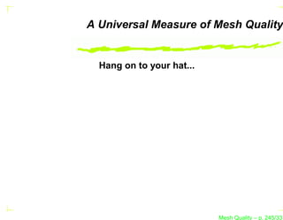 A Universal Measure of Mesh Quality


  Hang on to your hat...




                           Mesh Quality – p. 245/331
 