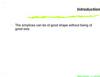 Introduction


The simplices can be of good shape without being of
good size.




                                         Mesh Quality – p. 247/331
 