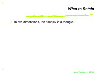 What to Retain


In two dimensions, the simplex is a triangle.




                                            Mesh Quality – p. 22/331
 