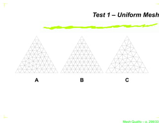 Test 1 – Uniform Mesh




A   B             C




                 Mesh Quality – p. 298/331
 
