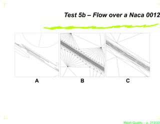 Test 5b – Flow over a Naca 0012




A        B              C




                       Mesh Quality – p. 313/331
 