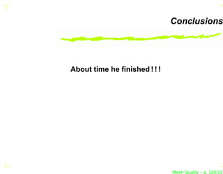 Conclusions




About time he ﬁnished ! ! !




                              Mesh Quality – p. 320/331
 