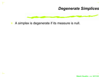 Degenerate Simplices


A simplex is degenerate if its measure is null.




                                            Mesh Quality – p. 321/331
 