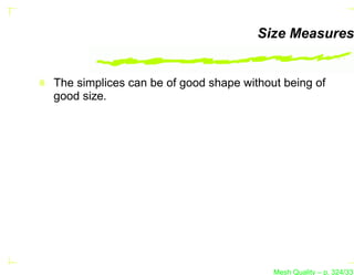 Size Measures


The simplices can be of good shape without being of
good size.




                                         Mesh Quality – p. 324/331
 