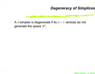 Degeneracy of Simplices


A d-simplex is degenerate if its d + 1 vertices do not
generate the space Rd .




                                             Mesh Quality – p. 25/331
 