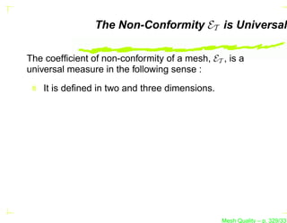 The Non-Conformity ET is Universal

The coefﬁcient of non-conformity of a mesh, ET , is a
universal measure in the following sense :

    It is deﬁned in two and three dimensions.




                                                Mesh Quality – p. 329/331
 