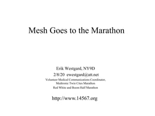 Mesh Goes to the Marathon
Erik Westgard, NY9D
2/8/20 ewestgard@att.net
Volunteer Medical Communications Coordinator,
Medtronic Twin Cites Marathon
Red White and Boom Half Marathon
http://www.14567.org
 