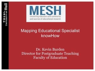 Mapping Educational Specialist
knowHow
Dr. Kevin Burden
Director for Postgraduate Teaching
Faculty of Education

 