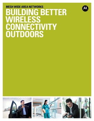 MESH WIDE AREA NETWORKS

BUILDING BETTER
WIRELESS
CONNECTIVITY
OUTDOORS




                          PAGE 1
 