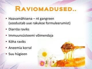 Raviomadused..
● Haavamähisena – nt gangreen
(soodustab uue rakukoe formuleerumist)
● Diarröa raviks
● Immuunsüsteemi võimendaja
● Köha raviks
● Aneemia korral
● Suu hügieen
 