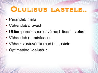 Olulisus lastele..
● Parandab mälu
● Vähendab ärevust
● Üldine parem sooritusvõime hilisemas elus
● Vähendab nutmisfaase
● Vähem vastuvõtlikumad haigustele
● Optimaalne kaalutõus
 