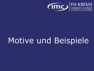 Motive und Beispiele


Roman H. Mesicek, IMC FH Krems    13
 