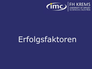 Erfolgsfaktoren


Roman H. Mesicek, IMC FH Krems                 17
 