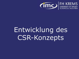 Entwicklung des
                          CSR-Konzepts

Roman H. Mesicek, IMC FH Krems             2
 