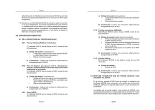 271
ANEXOS
la Sub Dirección de Plataforma de la Dirección del SEACE y de la Sub
Dirección de Operaciones Registrales de la Dirección del RNP, según
corresponda.
7.2. El acceso y uso del Certificado SEACE se encuentra sujeto a lo previsto
en la Ley, su Reglamento, las normas complementarias y los Términos
y Condiciones de Uso del sistema, los cuales se entenderán aceptados
por las Entidades Públicas Contratantes, los proveedores del Estado,
árbitros y otros usuarios autorizados por el sólo hecho de utilizar los
diferentes módulos del SEACE.
VIII. DISPOSICIONES ESPECÍFICAS
8.1. DE LA ESTRUCTURA DEL CERTIFICADO SEACE
8.1.1. Para las Entidades Públicas Contratantes:
El Certificado SEACE que les otorga el OSCE consta de dos
(02) elementos:
a) Código del usuario: Compuesto por:
 ¡ w     X+% #  `w
a cada Entidad Pública Contratante; y
 ¡ ƒ+[    ‹   !
b) Contraseña: Cadena de caracteres alfanuméricos
autogenerada por el SEACE.
8.1.2. Para los Órganos que ejercen control y fiscalización
(Incluye a los funcionarios-usuarios del Órgano de Control
Institucional de la Entidad):
El Certificado SEACE que les otorga el OSCE consta de dos
(02) elementos:
a) Código del usuario: Compuesto por:
 ¡ w    #      X
Número que le asigna el SEACE a cada órgano que
ejerce control y fiscalización; y
 ¡ ƒ+[    ‹   !
b) Contraseña: Cadena de caracteres alfanuméricos
autogenerada por el SEACE.
8.1.3. Para el OSCE:
El Certificado SEACE que les otorga el OSCE consta de dos
(02) elementos:
ANEXOS
272
a) Código del usuario: Compuesto por:
 ¡ w     X+% #  `w
al OSCE; y
 ¡ ƒ+[    ‹   !
b) Contraseña: Cadena de caracteres alfanuméricos
autogenerada por el SEACE.
8.1.4. Para los proveedores del Estado:
El Certificado SEACE que les otorga el OSCE consta de dos
(02) elementos:
a) Código del usuario: Según el tipo de proveedor:
 ¡        
el RNP: Número de RUC.
 ¡         
el RNP: Número asignado por el OSCE al momento
de su inscripción.
 ¡         K |+X
Número de RUC.
b) Contraseña: Cadena de caracteres alfanuméricos
autogenerada por el RNP.
8.1.5. Para los Árbitros:
El Certificado SEACE de los árbitros consta de dos (02)
elementos:
a) Código del usuario:
 ¡ +%  |”w
b) Contraseña: Cadena de caracteres alfanuméricos
autogenerada por el SEACE.
8.2. PERFILES Y ATRIBUTOS QUE SE PUEDEN ASIGNAR A LOS
USUARIOS DEL SEACE
En la solicitud remitida al OSCE para la creación y asignación del
Certificado SEACE, debe indicarse el o los perfiles que contendrá el
Certificado SEACE a ser asignado al funcionario-usuario autorizado por
el solicitante.
Los perfiles que se pueden asignar a los usuarios del SEACE y sus
correspondientes atributos, son los establecidos en el Anexo Nº 1 de la
    ›       K !
 