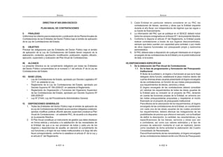 431
ANEXOS
DIRECTIVA Nº 005-2009-OSCE/CD
PLAN ANUAL DE CONTRATACIONES
I) FINALIDAD
UniformizarloscriteriosparalaelaboraciónypublicacióndelosPlanesAnualesde
Contrataciones de las Entidades del Sector Público bajo el ámbito de aplicación
de la Ley de Contrataciones del Estado.
II) OBJETIVO
Precisar las obligaciones que las Entidades del Sector Público bajo el ámbito
de aplicación de la Ley de Contrataciones del Estado tienen respecto de la
elaboración, contenido, aprobación, modificación, publicación, registro, difusión,
ejecución, supervisión y evaluación del Plan Anual de Contrataciones.
III) ALCANCE
La presente Directiva es de cumplimiento obligatorio por todas las Entidades
del Sector Público comprendidas en el numeral 3.1 del artículo 3º de la Ley de
Contrataciones del Estado.
IV) BASE LEGAL
¡  w     K  ƒ  +‚
1017, en adelante la Ley.
¡ |   w     K  
Decreto Supremo Nº 184-2008-EF, en adelante el Reglamento.
¡ |  ‰  Œ   ‰    
de las Contrataciones del Estado, aprobado por Decreto Supremo Nº
006-2009-EF.
¡ +‚=@ŠŠŠ    `  † !
V) DISPOSICIONES GENERALES
1. Todas las Entidades del Sector Público bajo el ámbito de aplicación de
laLeydeContratacionesdelEstadoseencuentranobligadasaelaborar,
aprobar,modificar,publicar,difundir,ejecutar,supervisaryevaluarsuPlan
Anual de Contrataciones – en adelante PAC, de acuerdo a lo dispuesto
en la presente Directiva.
2. El Plan Anual constituye un instrumento de gestión que debe obedecer
en forma estricta y exclusiva a la satisfacción de las necesidades de
la Entidad, las que a su vez provienen de todos y cada uno de los
órganos y dependencias de aquélla, en atención al cumplimiento de
sus funciones y al logro de sus metas institucionales a lo largo del año
      K   ? 
   | !
ANEXOS
432
3. Cada Entidad en particular deberá considerar en su PAC las
contrataciones de bienes, servicios y obras que la Entidad requerirá
durante el año fiscal, con independencia del régimen que las regule o
su fuente de financiamiento.
4. La información del PAC que se publique en el SEACE deberá incluir
todosloscamposconsignadosenelAnexoNº1delapresenteDirectiva.
5. Conforme lo dispone el artículo 5º del Reglamento, la Entidad puede
realizar contrataciones a través de sus órganos desconcentrados,
siempre que éstos cuenten con capacidad para contratar; o por medio
de otros órganos funcionales con presupuesto propio y autonomía
administrativa.
6. El PAC deberá estar a disposición de cualquier interesado en el órgano
encargado de las contrataciones de la Entidad y en el portal institucional
de ésta, si la tuviere.
VI) DISPOSICIONES ESPECÍFICAS
1. De la elaboración del Plan Anual de Contrataciones
1.1. En la fase de programación y formulación del Presupuesto
Institucional
El titular de la entidad o, el órgano o funcionario al que se le haya
delegado dicha función, establecerá el plazo máximo dentro del
cuallasdiversasáreasusuariaspresentaránalórganoencargado
de las contrataciones, en función de sus metas presupuestarias,
sus requerimientos de bienes, servicios y obras.
El órgano encargado de las contrataciones deberá consolidar
y/o valorizar los requerimientos de todas las áreas usuarias de
la Entidad para su inclusión en el proyecto de PAC, teniendo
en cuenta las funciones propias de la Entidad, en armonía con
las metas presupuestarias propuestas y respetando el monto
financiado en el proyecto de presupuesto institucional.
Para efectos de la valorización de los requerimientos, el órgano
encargado de las contrataciones de la Entidad, en coordinación
con cada una de las áreas usuarias de las cuales provienen
los requerimientos, deberá efectuar las indagaciones de las
posibilidades de precios que ofrece el mercado, con la finalidad
de definir la descripción, la cantidad, las características y las
especificaciones de los bienes, servicios y obras que van
a contratarse, así como sus valores estimados y el tipo de
proceso de selección mediante el cual se realizará, dando
como resultado de dicha actividad la elaboración del Cuadro
Consolidado de Necesidades.
Para el financiamiento de las necesidades, el órgano encargado
de las contrataciones deberá remitir a la Oficina de Presupuesto
 