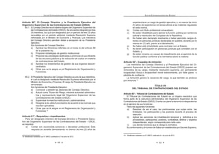 49
LEY DE CONTRATACIONES DEL ESTADO
Artículo 60°. El Consejo Directivo y la Presidencia Ejecutiva del
Organismo Supervisor de las Contrataciones del Estado (OSCE)
60.1. El Consejo Directivo es el máximo órgano del Organismo Supervisor de
las Contrataciones del Estado (OSCE). Se encuentra integrado por tres
(3) miembros, los que son designados por un período de tres (3) años
renovables por un periodo adicional, mediante Resolución Suprema
refrendada por el Ministro de Economía y Finanzas. Los miembros
del Consejo Directivo perciben dietas a excepción de su Presidente
Ejecutivo.
Son funciones del Consejo Directivo:
a) Aprobar las Directivas referidas en el inciso b) del artículo 58
de la presente ley.
b) Proponer estrategias de gestión institucional.
           
de los recursos públicos y de reducción de costos en materia
de contrataciones del Estado.
d) Aprobar los lineamientos de gestión de sus órganos descon-
centrados.
e) Otras que se le asigne en el Reglamento de Organización y
Funciones.
60.2. El Presidente Ejecutivo del Consejo Directivo es uno de sus miembros,
el cual es designado mediante Resolución Suprema refrendada por el
Ministro de Economía y Finanzas. El cargo de Presidente Ejecutivo es
remunerado.
Son funciones del Presidente Ejecutivo:
a) Convocar y presidir las sesiones del Consejo Directivo.
b) Actuar como Titular del Pliego, máxima autoridad administra-
tiva y representante legal del Organismo Supervisor de las
Contrataciones del Estado (OSCE).
c) Supervisar la marcha institucional y administrativa.
d) Designar a los altos funcionarios de acuerdo a las normas que
resulten aplicables.
e) Otras que se le asigne en el Reglamento de Organización y
Funciones.18
Artículo 61°.- Requisitos e impedimentos
Para ser designado miembro del Consejo Directivo o Presidente Ejecu-
tivo del Organismo Supervisor de las Contrataciones del Estado - OSCE,
se requiere:
a) Contar con reconocida solvencia e idoneidad profesional. Este
requisito se acredita demostrando no menos de tres (3) años de
Q? *    +=?@J K  Q   =WQ=!
LEY DE CONTRATACIONES DEL ESTADO
50
experiencia en un cargo de gestión ejecutiva; o, no menos de cinco
{ˆ^       
en esta norma;
b) Contar con título profesional universitario;
c) No estar inhabilitado para ejercer la función pública por sentencia
judicial o resolución del Congreso de la República;
d) No haber sido declarado insolvente o haber ejercdido cargos di-
rectos en personas jurídicas declaradas en quiebra, durante por lo
menos en (1) año, previo a la declaración;
e) No haber sido inhabilitado para contratar con el Estado;
f) No tener participación en personas jurídicas que contraten con el
Estado; y,
g) No estar inmerso en causal de impedimento pra el ejercicio de la
función pública conforme a la normativa sobre la materia.
Artículo 62°.- Causales de remoción
Los miembros del Consejo Directivo y el Presidente Ejecutivo del Or-
ganismo Supervisor de las Contrataciones del Estado (OSCE) pueden ser
removidos de su cargo, mediante resolución suprema, por permanente
incapacidad física o incapacidad moral sobreviniente, por falta grave o
_    !
La remoción genera la vacancia del cargo, la que también se produce
por renuncia.19
TÍTULO VII
DEL TRIBUNAL DE CONTRATACIONES DEL ESTADO
Artículo 63°.- Tribunal de Contrataciones del Estado
El Tribunal de Contrataciones del Estado es un órgano resolutivo que
forma parte de la estructura administrativa del Organismo Supervisor de las
ContratacionesdelEstado(OSCE).Cuentaconplenaautonomíaeindependencia
en el ejercicio de sus funciones.
Tiene las siguientes funciones:
a) Resolver, de ser el caso, las controversias que surjan entre las
Entidades, los participantes y los postores durante el proceso de
selección.
K `    ]K   
proveedores, participantes, postores, contratistas, árbitros y expertos
independientes, según corresponda para cada caso.
c) Las demás funciones que le otorga la normativa.
SuconformaciónyelnúmerodeSalassonestablecidosporDecretoSupremo,
19*    +=?@J K  Q   =WQ=!
 