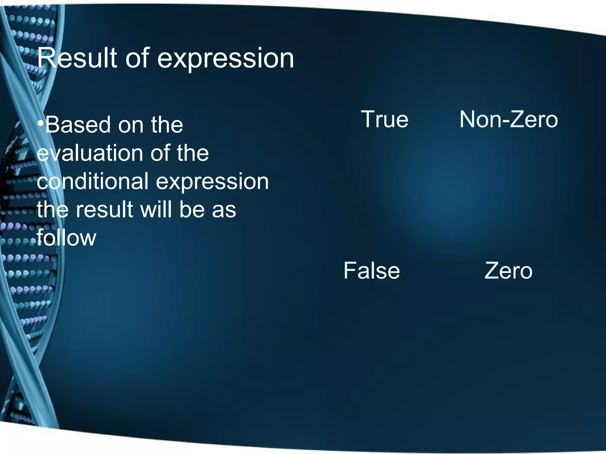 Result of expression •Based on the True Non-Zero evaluation of the conditional expression the result will be as follow False Zero 