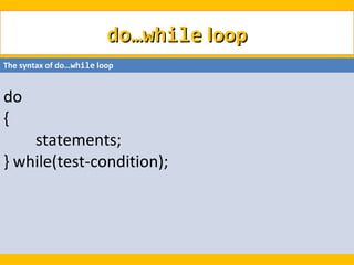 do…while loop
The syntax of do…while loop


do
{
    statements;
} while(test-condition);
 