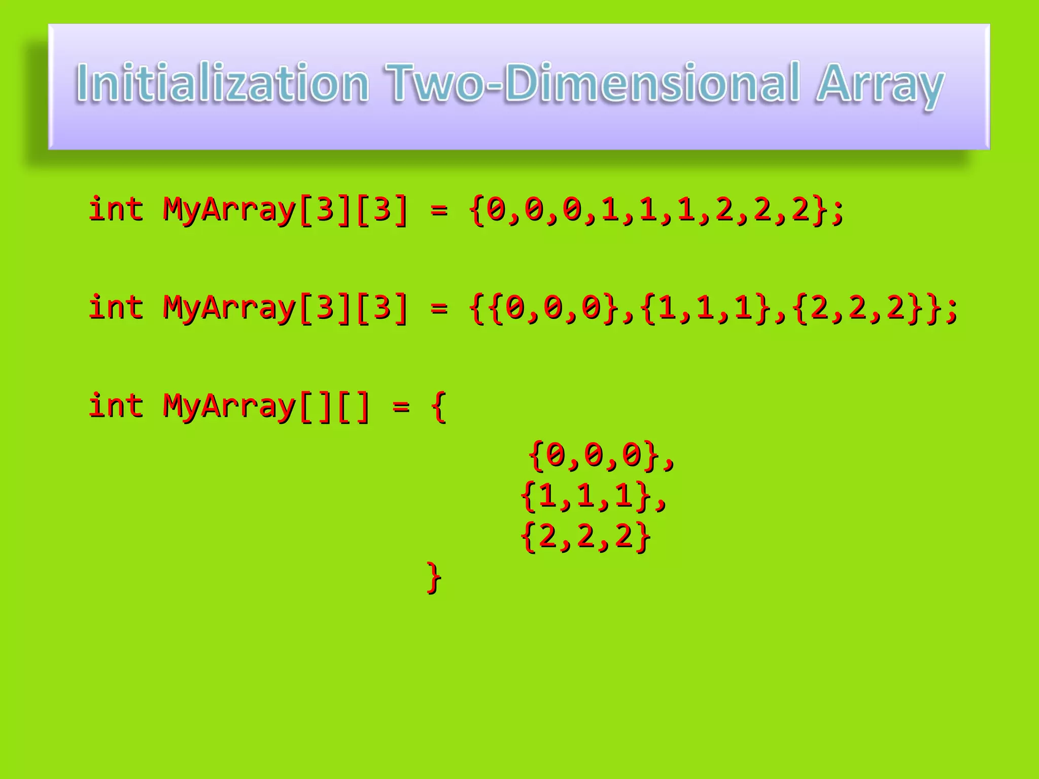 int MyArray[3][3] = {0,0,0,1,1,1,2,2,2};

int MyArray[3][3] = {{0,0,0},{1,1,1},{2,2,2}};

int MyArray[][] = {
                      {0,0,0},
                      {1,1,1},
                      {2,2,2}
                 }
 