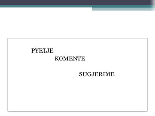 PYETJE
KOMENTE
SUGJERIME
 