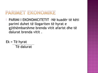  PARIMI I EKONOMICITETIT –Në kuadër të këti
parimi duhet të llogariten të hyrat e
gjithëmbarshme brenda vitit afarist dhe të
dalurat brenda vitit .
Ek = Të hyrat
Të dalurat
 