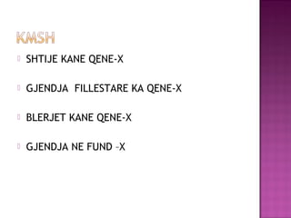 SHTIJE KANE QENE-X
 GJENDJA FILLESTARE KA QENE-X
 BLERJET KANE QENE-X
 GJENDJA NE FUND –X
 