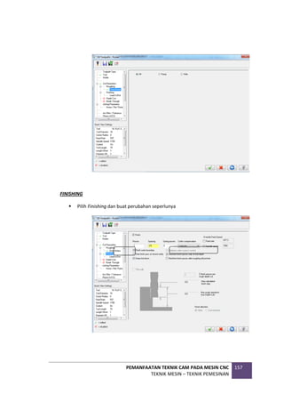 PEMANFAATAN TEKNIK CAM PADA MESIN CNC
TEKNIK MESIN – TEKNIK PEMESINAN
157
FINISHING
 Pilih Finishing dan buat perubahan seperlunya
 