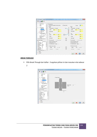 PEMANFAATAN TEKNIK CAM PADA MESIN CNC
TEKNIK MESIN – TEKNIK PEMESINAN
194
BREAK THROUGH
 Pilih Break Through dari daftar . Fungsikan pilihan ini dan masukan nilai sebesar
2
 