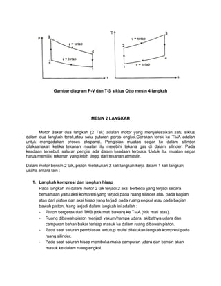Gambar diagram P-V dan T-S siklus Otto mesin 4 langkah

MESIN 2 LANGKAH
Motor Bakar dua langkah (2 Tak) adalah motor yang ...