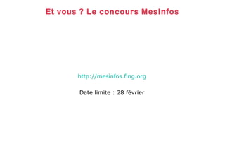Et vous ? Le concours MesInfos

http://mesinfos.fing.org
Date limite : 28 février

 