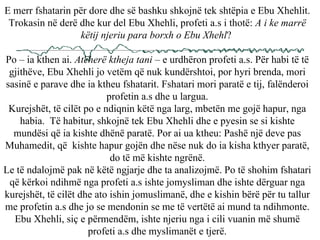 E merr fshatarin për dore dhe së bashku shkojnë tek shtëpia e Ebu Xhehlit. Trokasin në derë dhe kur del Ebu Xhehli, profeti a.s i thotë:  A i ke marrë këtij njeriu para borxh o Ebu Xhehl ?  Po – ia kthen ai.  Atëherë ktheja tani  – e urdhëron profeti a.s. Për habi të të gjithëve, Ebu Xhehli jo vetëm që nuk kundërshtoi, por hyri brenda, mori sasinë e parave dhe ia ktheu fshatarit. Fshatari mori paratë e tij, falënderoi profetin a.s dhe u largua. Kurejshët, të cilët po e ndiqnin këtë nga larg, mbetën me gojë hapur, nga habia.  Të habitur, shkojnë tek Ebu Xhehli dhe e pyesin se si kishte mundësi që ia kishte dhënë paratë. Por ai ua ktheu: Pashë një deve pas Muhamedit, që  kishte hapur gojën dhe nëse nuk do ia kisha kthyer paratë, do të më kishte ngrënë. Le të ndalojmë pak në këtë ngjarje dhe ta analizojmë. Po të shohim fshatari që kërkoi ndihmë nga profeti a.s ishte jomysliman dhe ishte dërguar nga kurejshët, të cilët dhe ato ishin jomuslimanë, dhe e kishin bërë për tu tallur me profetin a.s dhe jo se mendonin se me të vertëtë ai mund ta ndihmonte. Ebu Xhehli, siç e përmendëm, ishte njeriu nga i cili vuanin më shumë profeti a.s dhe myslimanët e tjerë. 