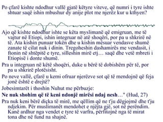 Po çfarë kishte ndodhur vallë gjatë këtyre viteve, që numri i tyre ishte shtuar saqë ishin mbushur dy anije plot me njerëz kur u kthyen? Ajo që kishte ndodhur ishte se këta myslimanë që emigruan, me të vajtur në Etiopi, ishin integruar në atë shoqëri, por pa u shkrirë në të. Ata kishin punuar tokën dhe u kishin mësuar vendasve shumë zanate të cilat nuk i dinin. Tregoheshin dashamirës me vendasit, i ftonin në shtëpitë e tyre, silleshin mirë etj… saqë dhe vetë mbreti i Etiopisë i donte shumë. Pra u integruan në këtë shoqëri, duke u bërë të dobishëm për të, por pa u shkrirë plotësisht. Po neve vallë, çfarë u kemi ofruar njerëzve sot që të mendojnë që feja jonë është e drejtë? Jobesimtarët i thoshin Nuhut me përbuzje: Ne nuk shohim që të keni ndonjë mirësi ndaj nesh …" (Hud, 27) Pra nuk keni bërë diçka të mirë, me qëllim që ne t'ju dëgjojmë dhe t'ju ndjekim. Për muslimanët mendohet e njëjta gjë, sot në perëndim. Kanë ardhur nga vendet e tyre të varfra, përfitojnë nga të mirat tona dhe në fund na shajnë. 