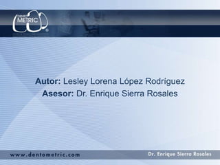 Autor: Lesley Lorena López Rodríguez
Asesor: Dr. Enrique Sierra Rosales