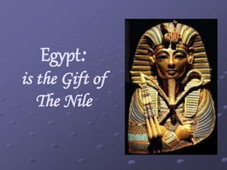 Egypt:
is the Gift of
The Nile
 