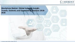 © Coherent market Insights. All Rights Reserved
Mesitylene Market- Global Industry Insight,
Trends, Outlook, and Opportunity Analysis 2018-
2025
 