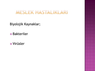        MESLEK HASTALIKLARI  Biyolojik Kaynaklar;BakterilerVirüsler