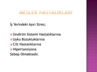          MESLEK HASTALIKLARIİş Yerindeki Aşırı Stres;Sindirim Sistemi HastalıklarınaUyku BozukluklarınaCilt HastalıklarınaHipertansiyonaSebep Olmaktadır.